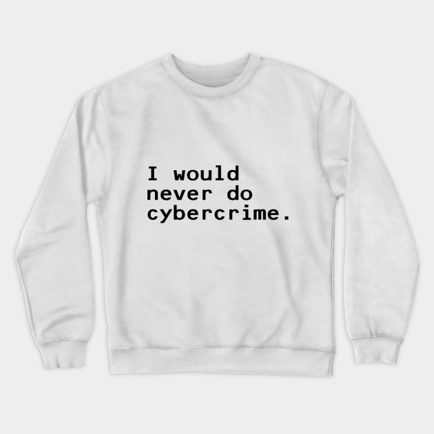 I would never do cybercrime - Black Crewneck Sweatshirt by nyancrimew